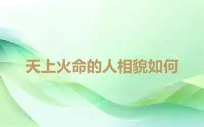 天上火性格|八字解析天上火命人的运势 – 天上火命忌讳